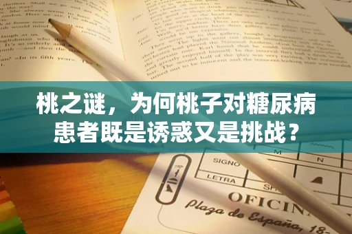 桃之谜，为何桃子对糖尿病患者既是诱惑又是挑战？