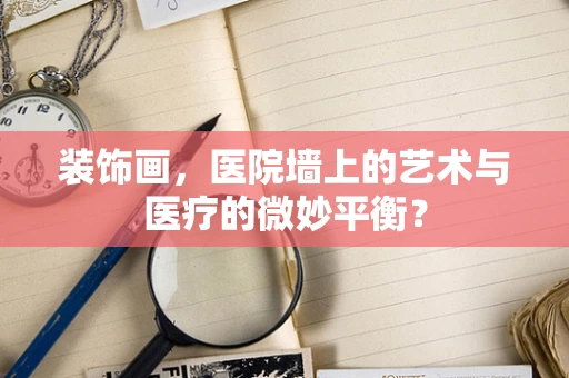 装饰画，医院墙上的艺术与医疗的微妙平衡？