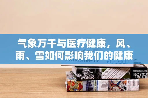 气象万千与医疗健康，风、雨、雪如何影响我们的健康？