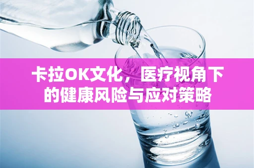 卡拉OK文化，医疗视角下的健康风险与应对策略