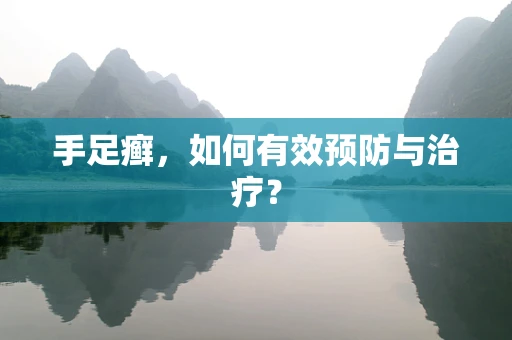 手足癣，如何有效预防与治疗？