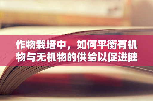 作物栽培中，如何平衡有机物与无机物的供给以促进健康生长？