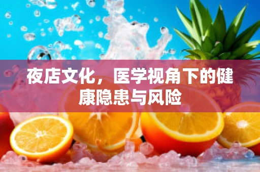 夜店文化，医学视角下的健康隐患与风险