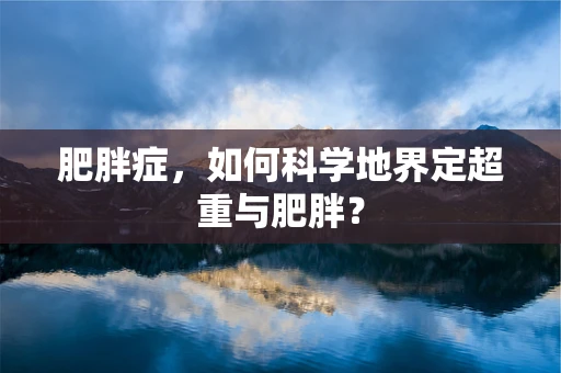 肥胖症，如何科学地界定超重与肥胖？