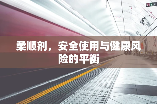 柔顺剂，安全使用与健康风险的平衡