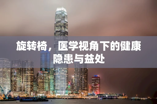 旋转椅，医学视角下的健康隐患与益处