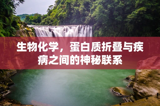 生物化学，蛋白质折叠与疾病之间的神秘联系
