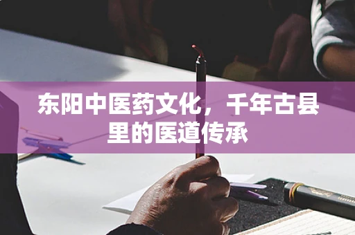 东阳中医药文化，千年古县里的医道传承