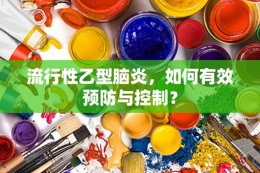 流行性乙型脑炎，如何有效预防与控制？