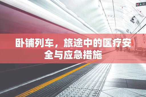 卧铺列车，旅途中的医疗安全与应急措施