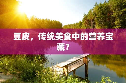 豆皮，传统美食中的营养宝藏？