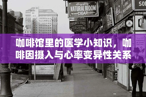 咖啡馆里的医学小知识，咖啡因摄入与心率变异性关系探究