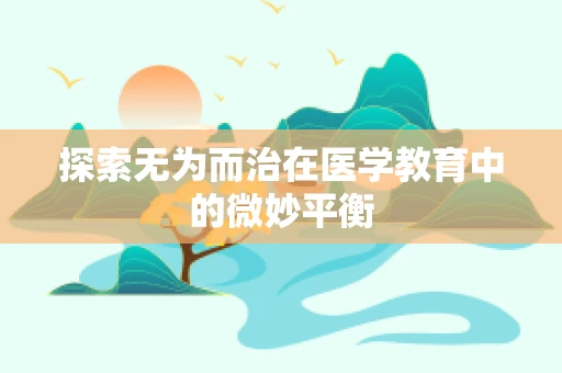 探索无为而治在医学教育中的微妙平衡