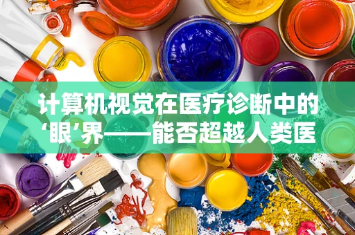 计算机视觉在医疗诊断中的‘眼’界——能否超越人类医生的精准度？