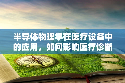 半导体物理学在医疗设备中的应用，如何影响医疗诊断的精确性？