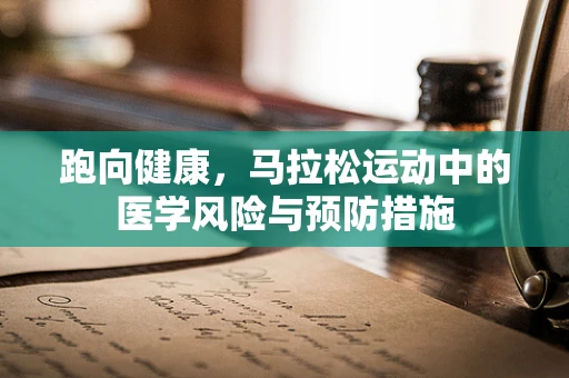 跑向健康，马拉松运动中的医学风险与预防措施