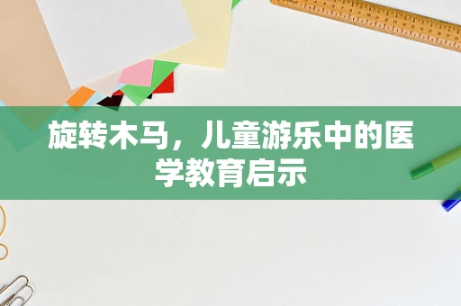 旋转木马，儿童游乐中的医学教育启示