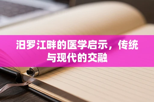 汨罗江畔的医学启示，传统与现代的交融