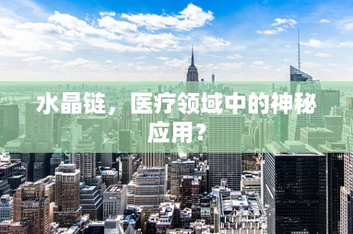 水晶链，医疗领域中的神秘应用？
