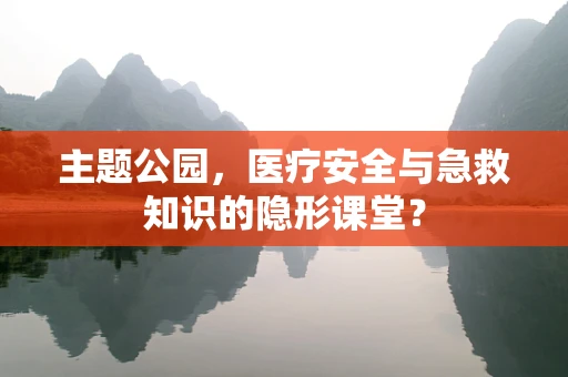 主题公园，医疗安全与急救知识的隐形课堂？