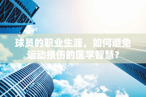 球员的职业生涯，如何避免运动损伤的医学智慧？