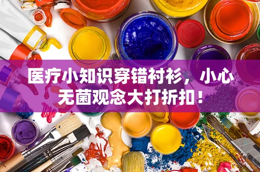 医疗小知识穿错衬衫，小心无菌观念大打折扣！