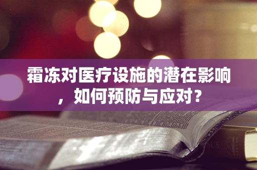 霜冻对医疗设施的潜在影响，如何预防与应对？