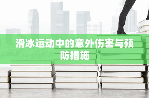 滑冰运动中的意外伤害与预防措施