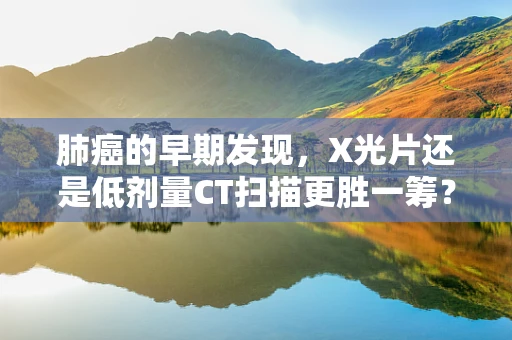 肺癌的早期发现，X光片还是低剂量CT扫描更胜一筹？