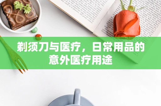剃须刀与医疗，日常用品的意外医疗用途